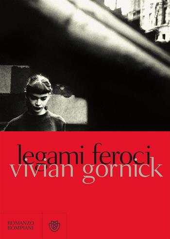 Legami feroci - Vivian Gornick - Libro Bompiani 2016, Narrativa straniera | Libraccio.it