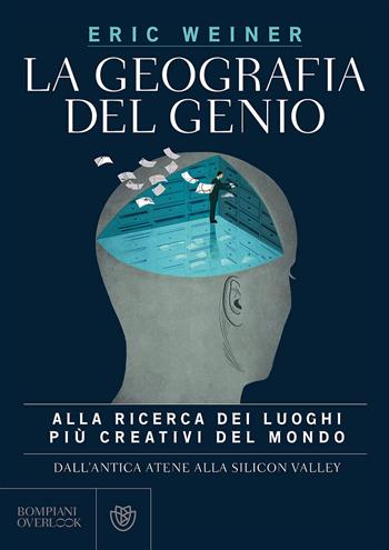 La geografia del genio. Alla ricerca dei luoghi più creativi del mondo, dall'antica Atene alla Silicon Valley - Eric Weiner - Libro Bompiani 2016, Overlook | Libraccio.it