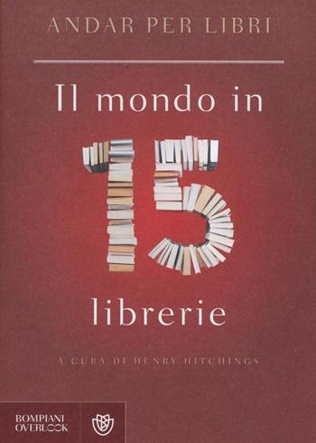 Andar per libri. Il mondo in 15 librerie  - Libro Bompiani 2016, Overlook | Libraccio.it
