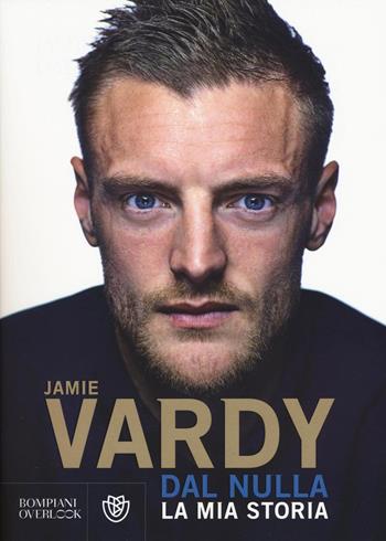 Dal nulla. La mia storia - Jamie Vardy, Stuart James - Libro Bompiani 2016, Overlook | Libraccio.it