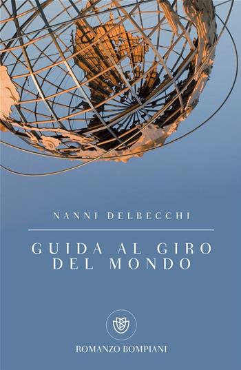 Guida al giro del mondo - Nanni Delbecchi - Libro Bompiani 2016, Tascabili | Libraccio.it