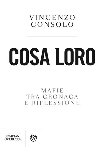 Cosa loro. Mafie tra cronaca e riflessione - Vincenzo Consolo - Libro Bompiani 2017, Overlook | Libraccio.it