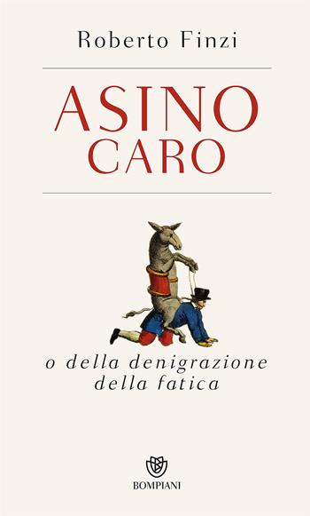 Asino caro o della denigrazione della fatica - Roberto Finzi - Libro Bompiani 2017, PasSaggi | Libraccio.it