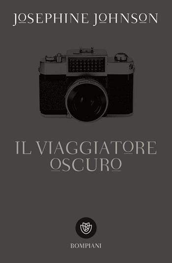 Il viaggiatore oscuro - Josephine W. Johnson - Libro Bompiani 2017, Tascabili narrativa | Libraccio.it