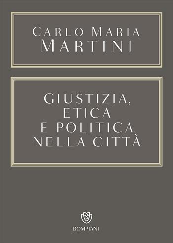 Giustizia, etica e politica nella città - Carlo Maria Martini - Libro Bompiani 2017, Saggistica | Libraccio.it