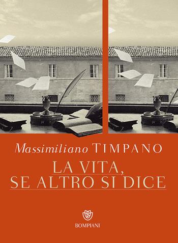 La vita, se altro si dice - Massimiliano Timpano - Libro Bompiani 2017, Letteraria italiana | Libraccio.it