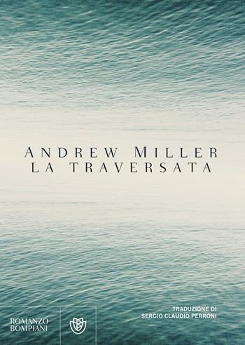 La traversata - Andrew Miller - Libro Bompiani 2017, Letteraria straniera | Libraccio.it