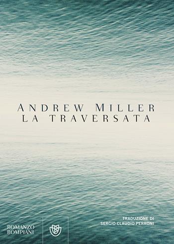 La traversata - Andrew Miller - Libro Bompiani 2017, Letteraria straniera | Libraccio.it