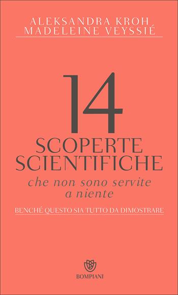 14 scoperte scientifiche che non sono servite niente. Benché questo sia tutto da dimostrare - Aleksandra Kroh, Madeleine Veyssié - Libro Bompiani 2017, PasSaggi | Libraccio.it