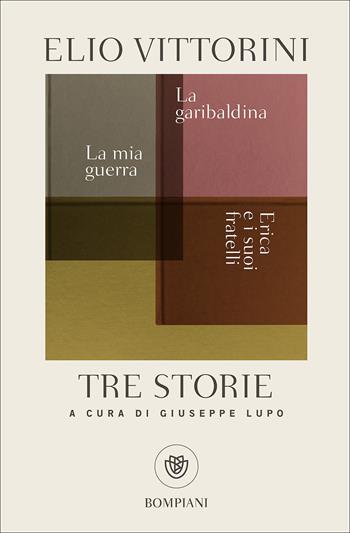 Tre storie. La mia guerra. Erica e i suoi fratelli. La garibaldina - Elio Vittorini - Libro Bompiani 2017, Tascabili narrativa | Libraccio.it