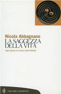 La saggezza della vita. Ogni giorno la ricerca della felicità - Nicola Abbagnano - Libro Bompiani 2000, Tascabili. Saggi | Libraccio.it