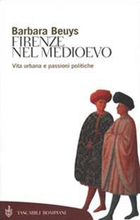 Firenze nel Medioevo. Vita urbana e passioni politiche (1250-1530) - Barbara Beuys - Libro Bompiani 2000, Tascabili. Saggi | Libraccio.it