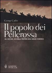 Il popolo dei pellerossa. Usi, costumi, vita nella prateria degli indiani d'America - George Catlin - Libro Bompiani 2000, Overlook | Libraccio.it