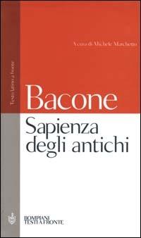 Sapienza degli antichi. Testo latino a fronte - Francesco Bacone - Libro Bompiani 2000, Testi a fronte | Libraccio.it