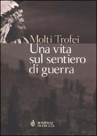Una vita sul sentiero di guerra - Molti Trofei - Libro Bompiani 2000, Overlook | Libraccio.it