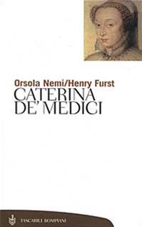 Caterina de' Medici - Orsola Nemi, Henry Furst - Libro Bompiani 2000, Tascabili. Saggi | Libraccio.it