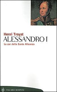 Alessandro I. Lo zar della Santa Alleanza - Henri Troyat - Libro Bompiani 2001, Tascabili. Saggi | Libraccio.it