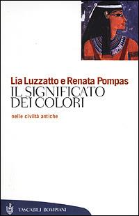 Il significato dei colori nelle civiltà antiche - Lia Luzzatto, Renata Pompas - Libro Bompiani 2001, Tascabili. Saggi | Libraccio.it
