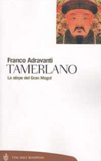 Tamerlano. La stirpe del Gran Mogol - Franco Adravanti - Libro Bompiani 2003, Tascabili. Saggi | Libraccio.it