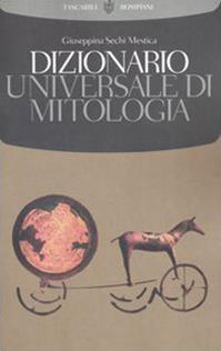 Dizionario universale di mitologia - Giuseppina Sechi Mestica - Libro Bompiani 2003, Tascabili. Saggi | Libraccio.it