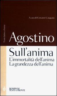 Sull'anima: L'immortalità dell'anima-La grandezza dell'anima. Testo latino a fronte - Agostino (sant') - Libro Bompiani 2003, Testi a fronte | Libraccio.it