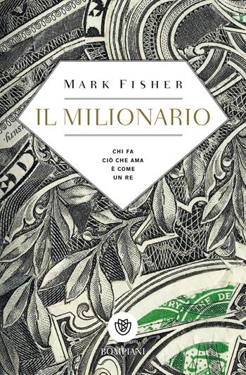 Il milionario. Chi fa ciò che ama è come un re - Mark Fisher - Libro Bompiani 2017, Tascabili narrativa | Libraccio.it