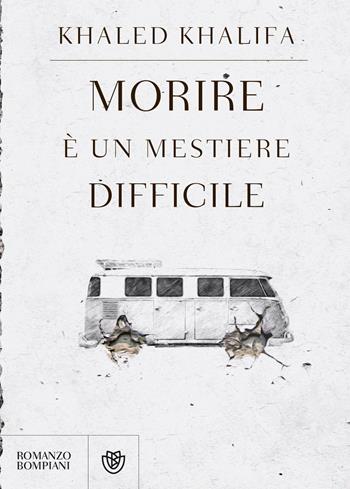 Morire è un mestiere difficile - Khaled Khalifa - Libro Bompiani 2019, Narrativa straniera | Libraccio.it