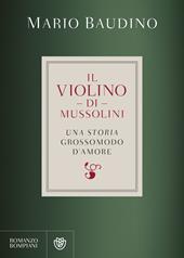 Il violino di Mussolini. Una storia grossomodo d'amore