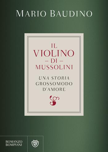 Il violino di Mussolini. Una storia grossomodo d'amore - Mario Baudino - Libro Bompiani 2019, Narratori italiani | Libraccio.it