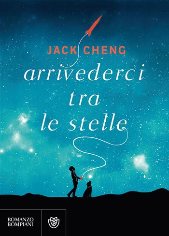Arrivederci tra le stelle - Jack Cheng - Libro Bompiani 2017, Letteraria straniera | Libraccio.it