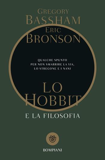Lo Hobbit e la filosofia. Qualche spunto per non smarrire la via, lo stregone e i nani - Gregory Bassham, Eric Bronson - Libro Bompiani 2018, Tascabili narrativa | Libraccio.it