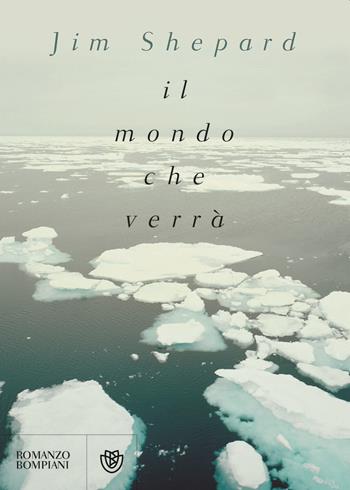 Il mondo che verrà - Jim Shepard - Libro Bompiani 2018, Letteraria straniera | Libraccio.it