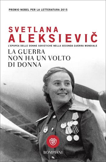 La guerra non ha un volto di donna. L'epopea delle donne sovietiche nella seconda guerra mondiale - Svetlana Aleksievic - Libro Bompiani 2017, Tascabili. Saggi | Libraccio.it