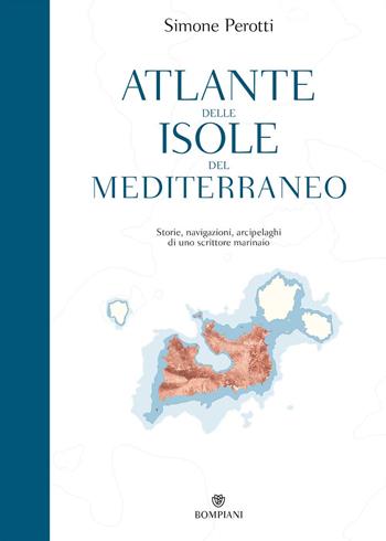 Atlante delle isole del Mediterraneo. Storie, navigazioni, arcipelaghi di uno scrittore marinaio - Simone Perotti - Libro Bompiani 2017, Overlook | Libraccio.it