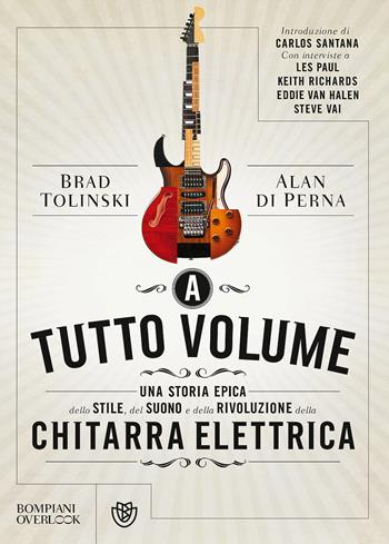 A tutto volume. Una storia epica dello stile, del suono e della rivoluzione della chitarra elettrica - Brad Tolinski, Alan Di Perna - Libro Bompiani 2018, Overlook | Libraccio.it