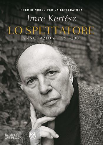 Lo spettatore. Annotazioni 1991-2001 - Imre Kertész - Libro Bompiani 2018, Overlook | Libraccio.it