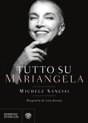 Tutto su Mariangela. Biografia di una donna - Michele Sancisi - Libro Bompiani 2018, Overlook | Libraccio.it