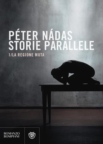 Storie parallele. Vol. 1: La regione muta - Péter Nádas - Libro Bompiani 2019, Narrativa straniera | Libraccio.it