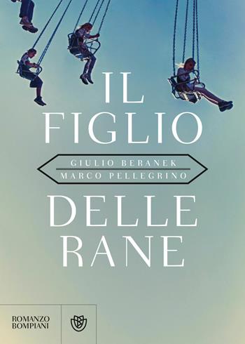 Il figlio delle rane - Giulio Beranek, M.A. Pellegrino - Libro Bompiani 2018, Narratori italiani | Libraccio.it