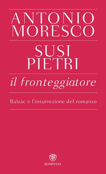 Il fronteggiatore. Balzac e l'insurrezione del romanzo - Antonio Moresco, Susi Pietri - Libro Bompiani 2017, PasSaggi | Libraccio.it