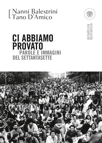 Ci abbiamo provato. Parole e immagini del Settantasette - Tano D'Amico, Nanni Balestrini - Libro Bompiani 2017, Tascabili varia | Libraccio.it