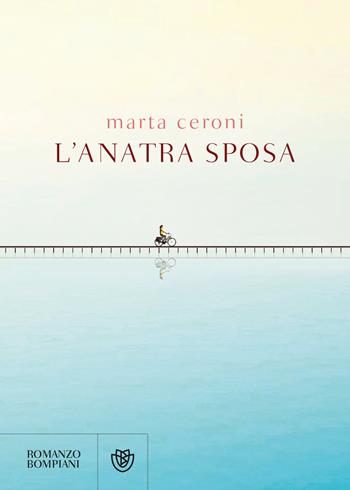 L'anatra sposa - Marta Ceroni - Libro Bompiani 2021, Narratori italiani | Libraccio.it