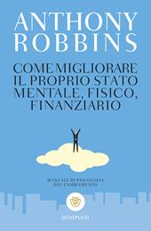 Come migliorare il proprio stato mentale, fisico e finanziario. Manuale di psicologia del cambiamento