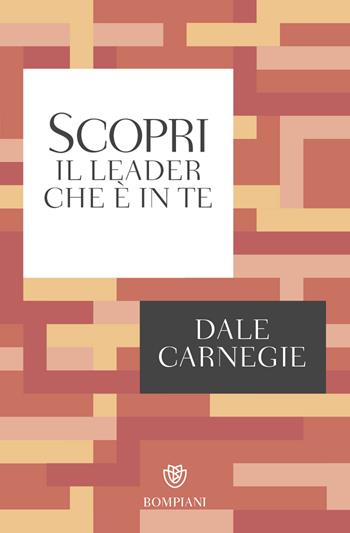 Scopri il leader che è in te - Dale Carnegie - Libro Bompiani 2017, Tascabili. Saggi | Libraccio.it
