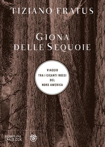 Giona delle sequoie. Viaggio tra i giganti rossi del Nord America - Tiziano Fratus - Libro Bompiani 2019, Overlook | Libraccio.it