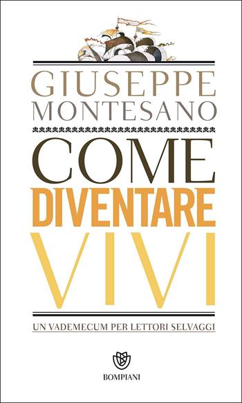 Come diventare vivi. Un vademecum per lettori selvaggi - Giuseppe Montesano - Libro Bompiani 2017, PasSaggi | Libraccio.it