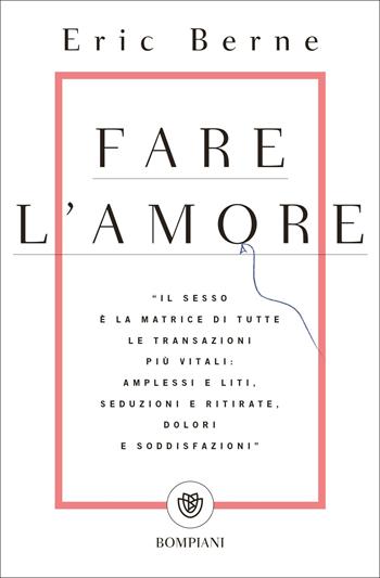 Fare l'amore - Eric Berne - Libro Bompiani 2017, Tascabili. Saggi | Libraccio.it