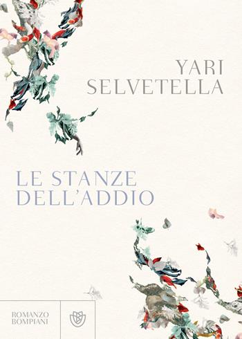 Le stanze dell'addio - Yari Selvetella - Libro Bompiani 2018, Letteraria italiana | Libraccio.it