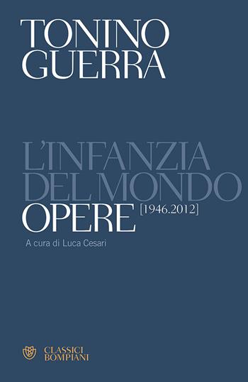 L'infanzia del mondo. Opere (1946-2012) - Tonino Guerra - Libro Bompiani 2018, Classici | Libraccio.it