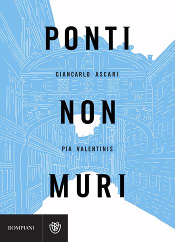 Ponti non muri - Giancarlo Ascari, Pia Valentinis - Libro Bompiani 2018, Illustrati | Libraccio.it